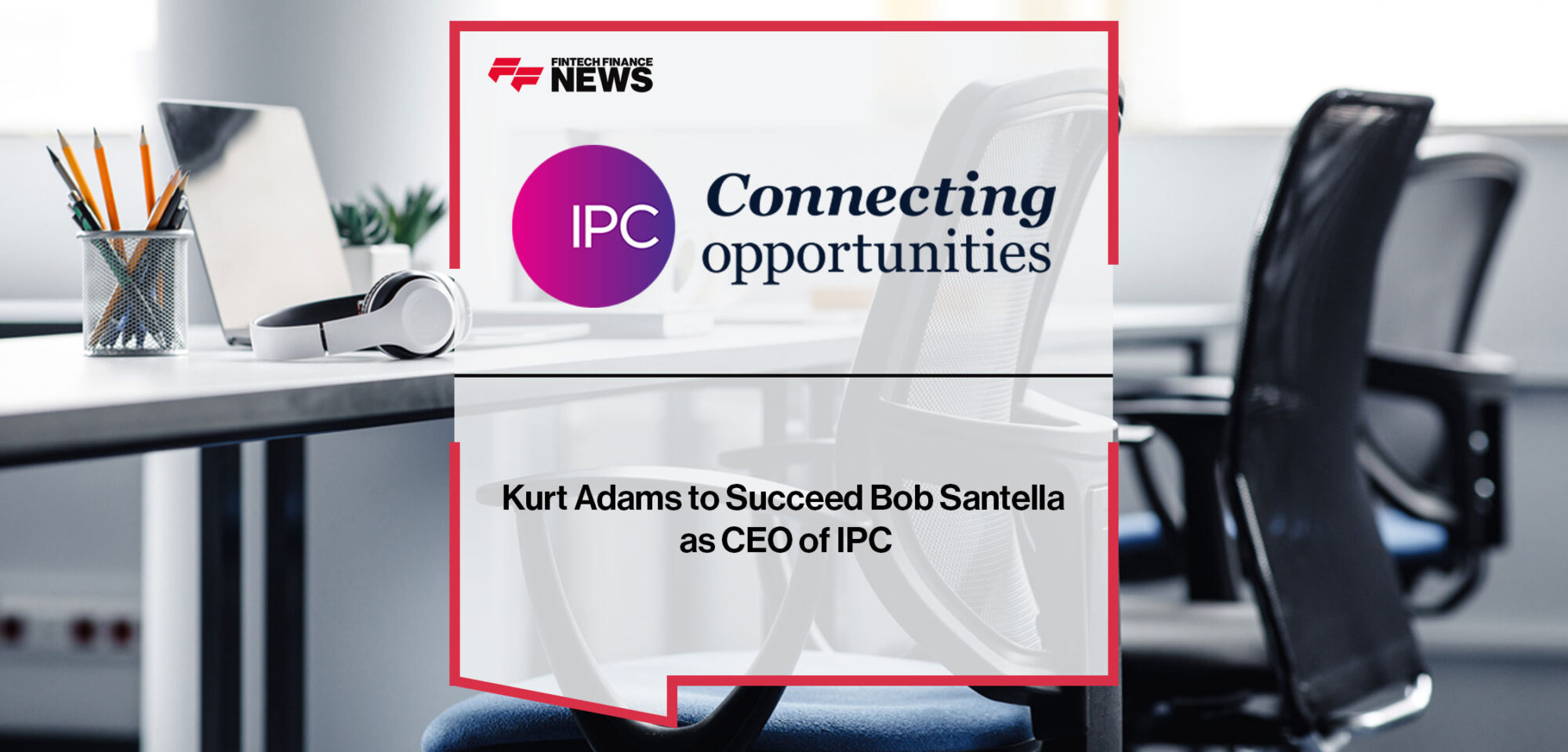 Kurt-Adams-to-Succeed-Bob-Santella-as-CEO-of-IPC
