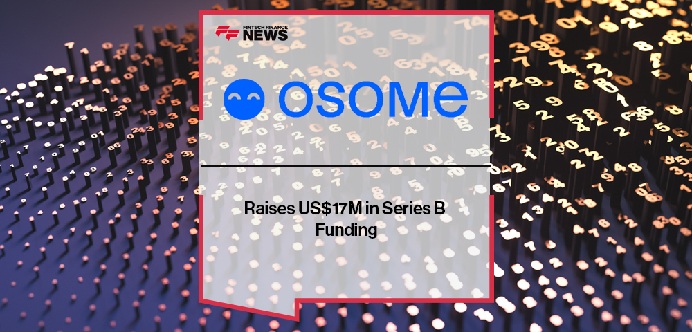 Osome Raises US$17M in Series B Funding