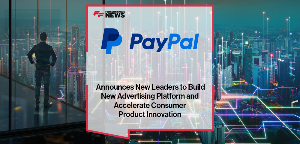 PayPal Announces New Leaders to Build New Advertising Platform and Accelerate Consumer Product Innovation