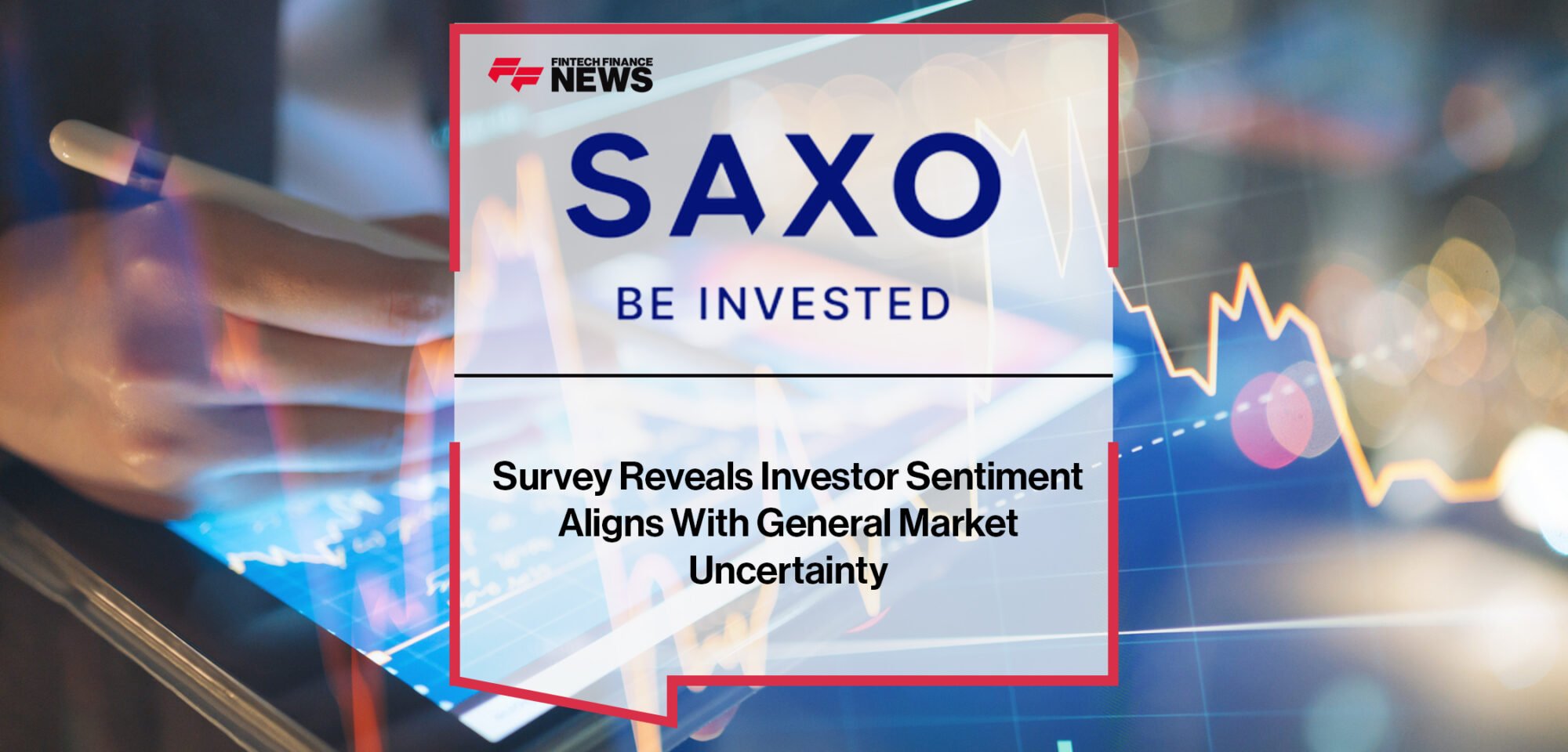 Saxo Bank Survey Reveals Investor Sentiment Aligns With General Market Uncertainty | Fintech Finance News