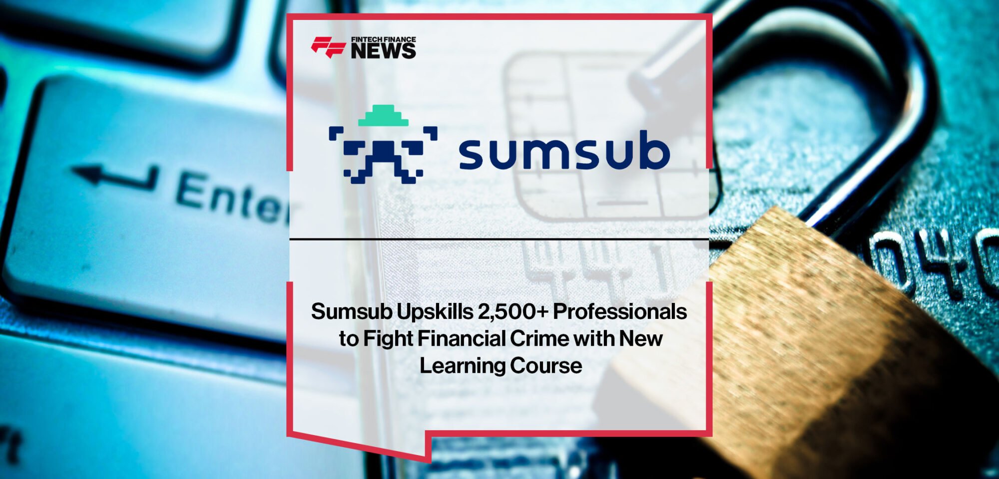 Sumsub-Upskills-2,500+-Professionals-to-Fight-Financial-Crime-with-New-Learning-Course