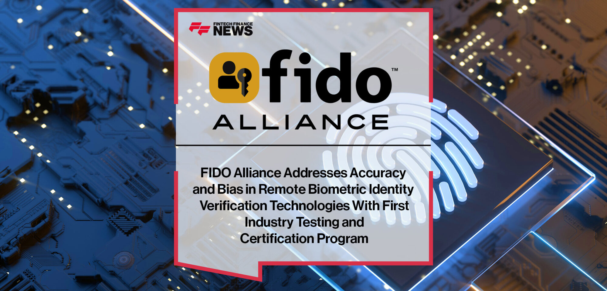 fido-alliance-addresses-accuracy-and-bias-in-remote-biometric-identity-verification-technologies-with-first-industry-testing-and-certification-program