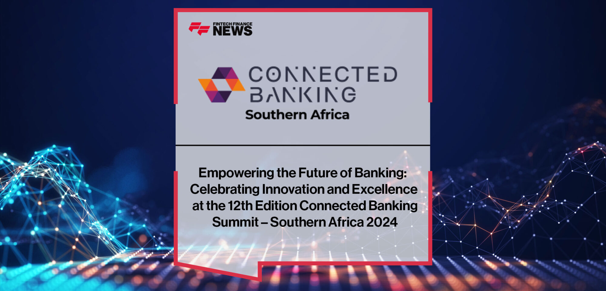 empowering-the-future-of-banking-celebrating-innovation-and-excellence-at-the-12th-edition-connected-banking-summit-southern-africa-2024