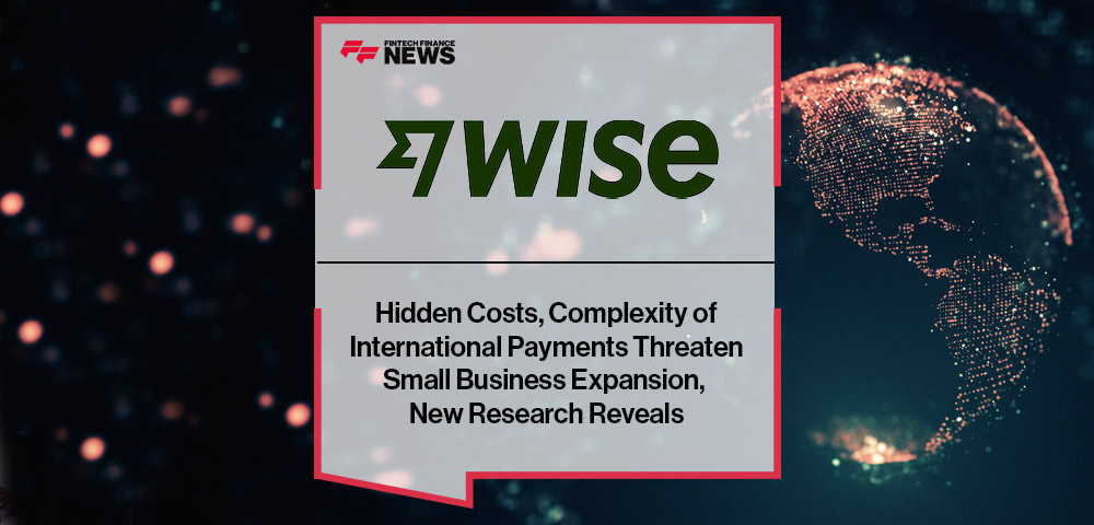 Hidden Costs, Complexity of International Payments Threaten Small Business Expansion, New Research Reveals