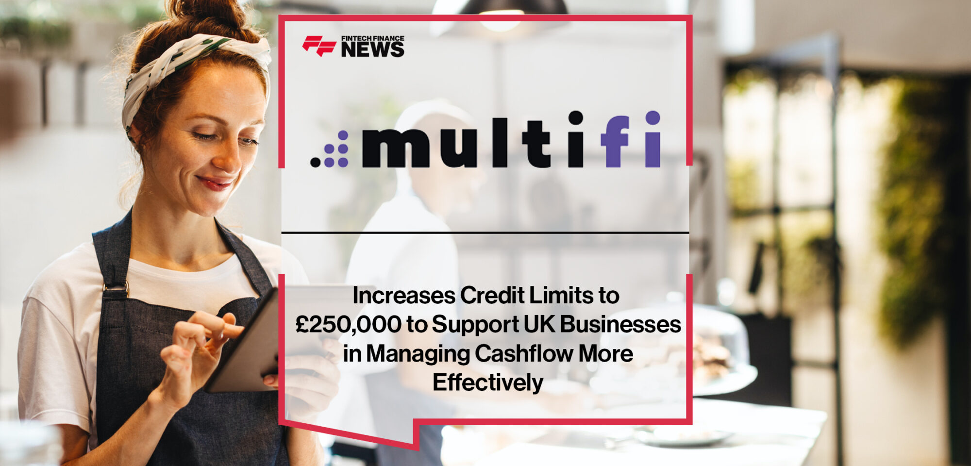 multifi Increases Credit Limits to £250,000 to Support UK Businesses in Managing Cashflow More Effectively | Fintech Finance News