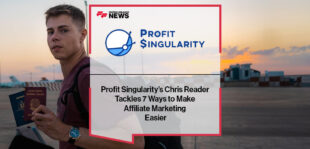 Profit Singularity’s Chris Reader Tackles 7 Ways to Make Affiliate Marketing Easier