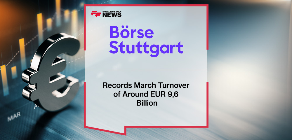 Boerse Stuttgart Records March Turnover of Around EUR 9,6 Billion