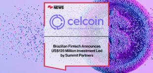 Brazilian Fintech Celcoin Announces US$125 Million Investment Led by Summit Partners | Fintehc Finance News