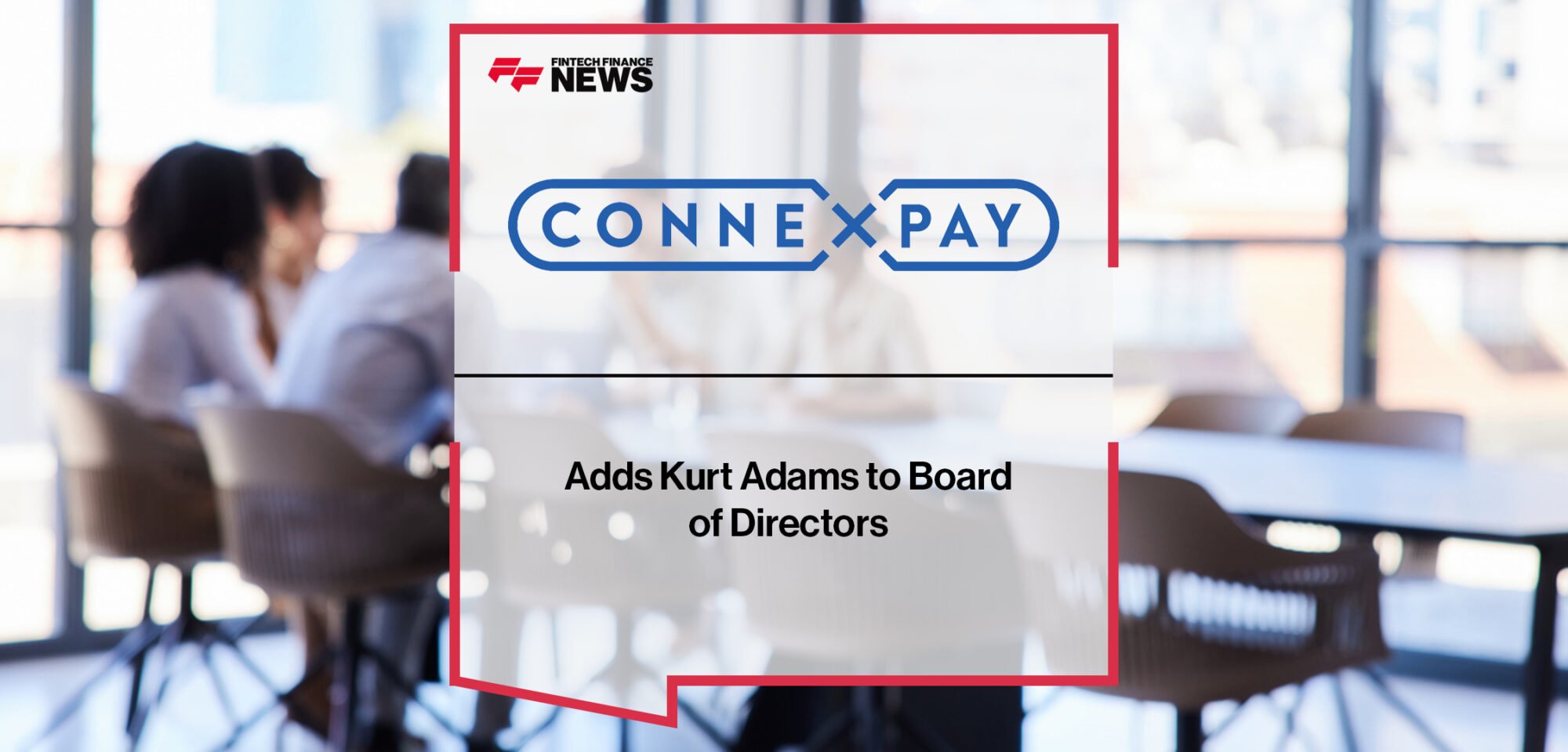 ConnexPay Adds Kurt Adams to Board of Directors | Fintech Finance News