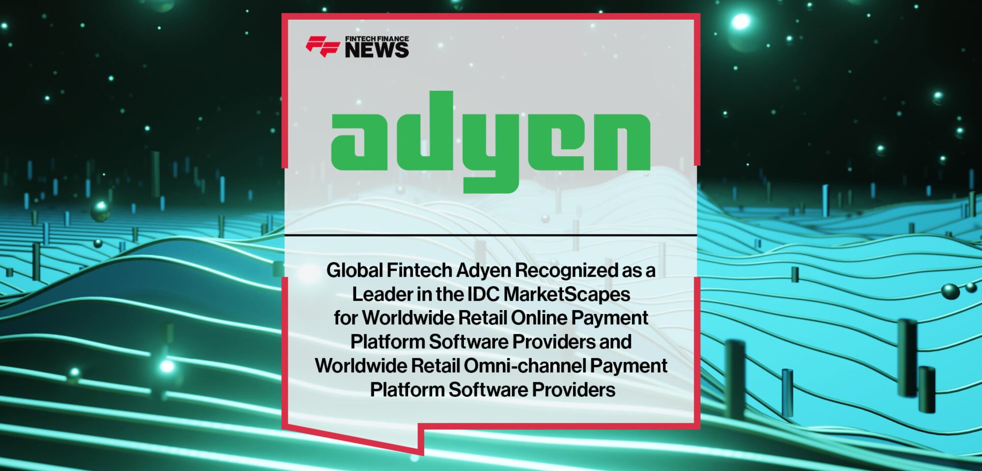 Global Fintech Adyen Recognized as a Leader in the IDC MarketScapes for Worldwide Retail Online Payment Platform Software Providers and Worldwide Retail Omni-channel Payment Platform Software Pro