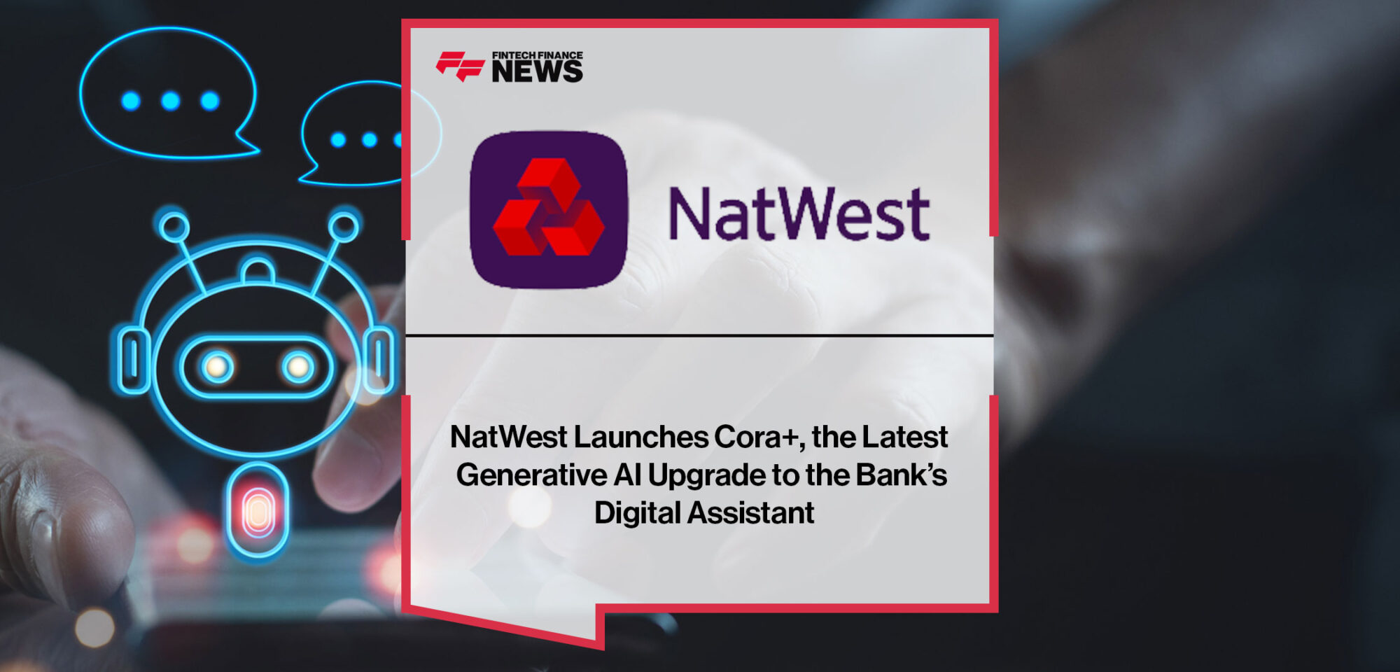 NatWest-Launches-Cora+,-the-Latest-Generative-AI-Upgrade-to-the-Bank’s-Digital-Assistant
