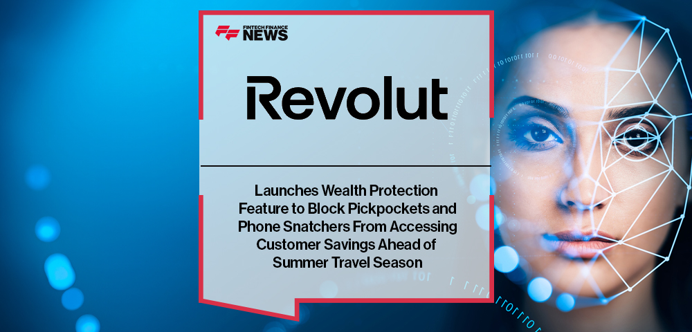 Revolut Launches Wealth Protection Feature to Block Pickpockets and Phone Snatchers From Accessing Customer Savings Ahead of Summer Travel Season