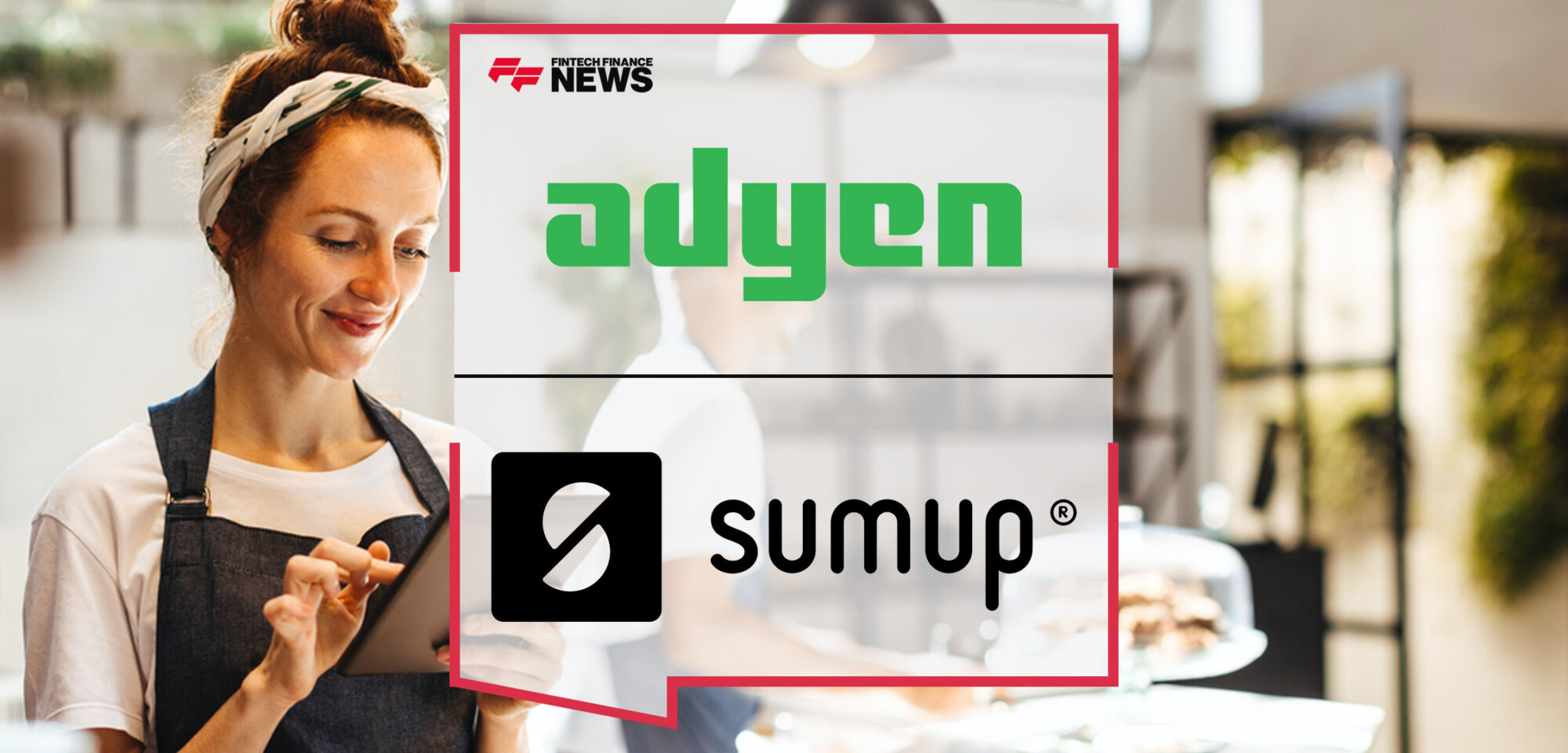 SumUp and Adyen Partner to Bring Faster Payouts to Millions of SMEs Globally | Fintech Finance News