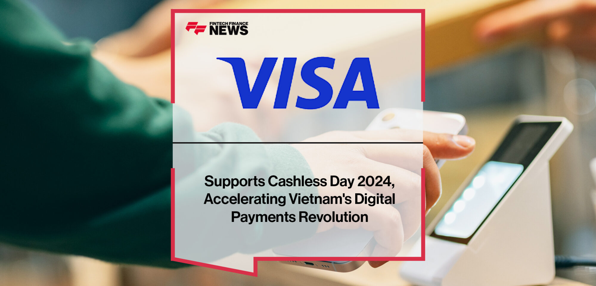 Visa Supports Cashless Day 2024, Accelerating Vietnam's Digital Payments Revolution | Fintech Finance News