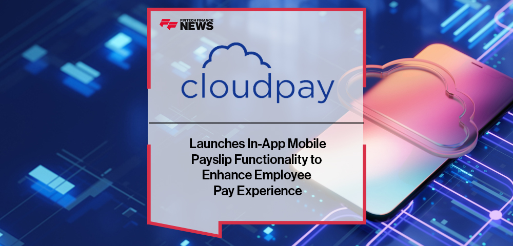 CloudPay Launches In-App Mobile Payslip Functionality to Enhance Employee Pay Experience