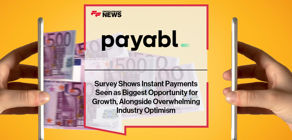 payabl. Survey Shows Instant Payments Seen as Biggest Opportunity for Growth, Alongside Overwhelming Industry Optimism