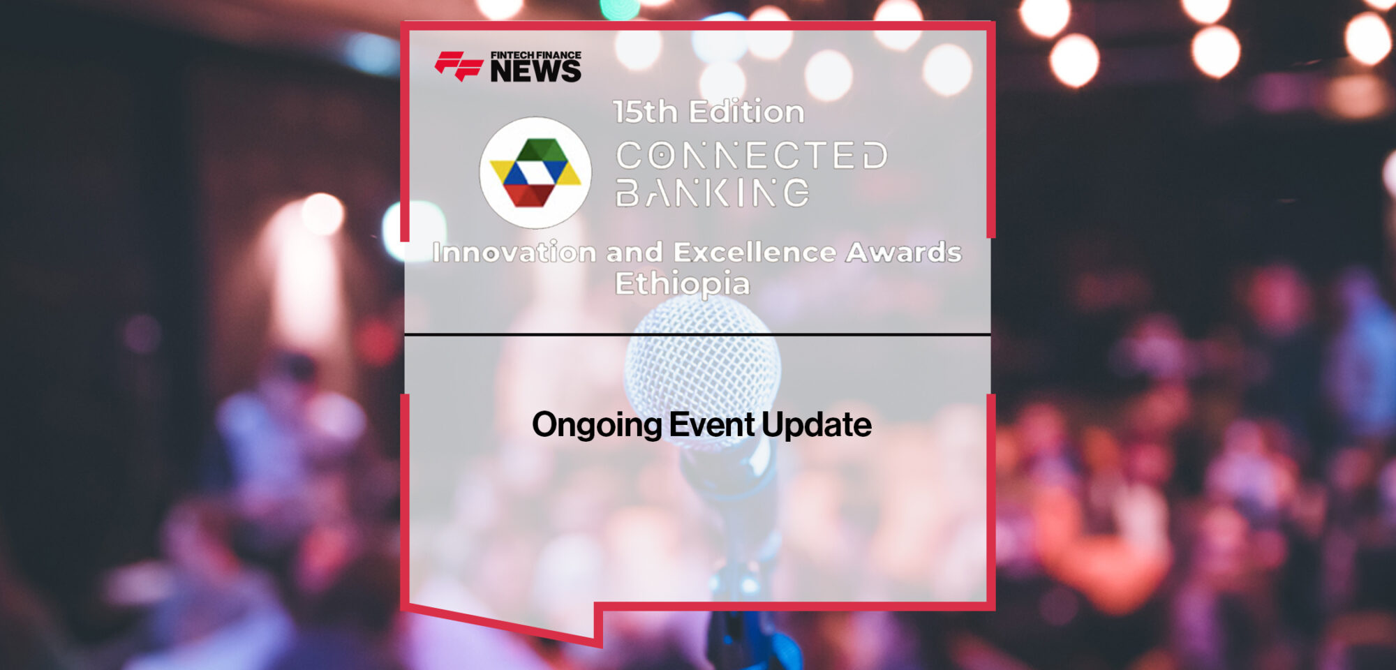 15th Edition Connected Banking Summit – Innovation and Excellence Awards 2024; Ethiopia- Ongoing Event Update | Fintech Finance News
