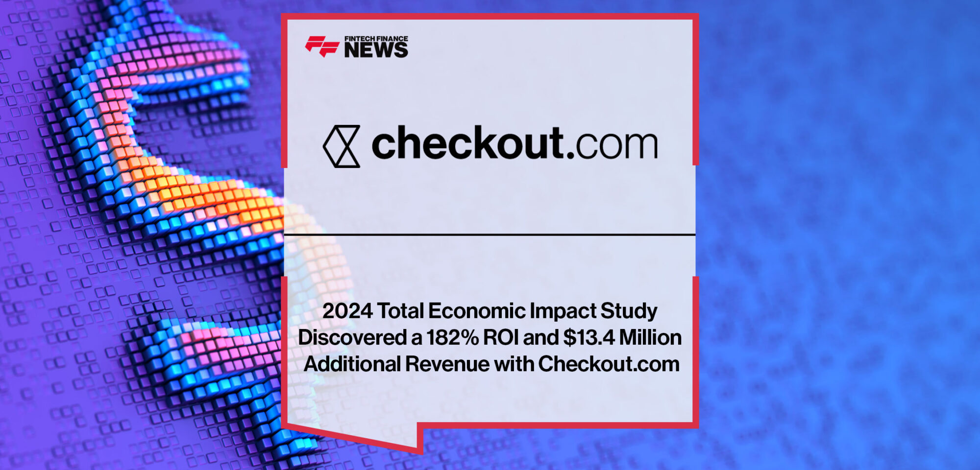 2024-Total-Economic-Impact-Study-Discovered-a-182%-ROI-and-$13.4-Million-Additional-Revenue-with-Checkout-com