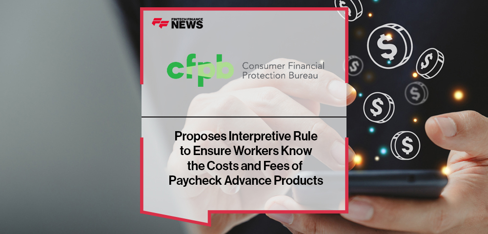 CFPB Proposes Interpretive Rule to Ensure Workers Know the Costs and Fees of Paycheck Advance Products
