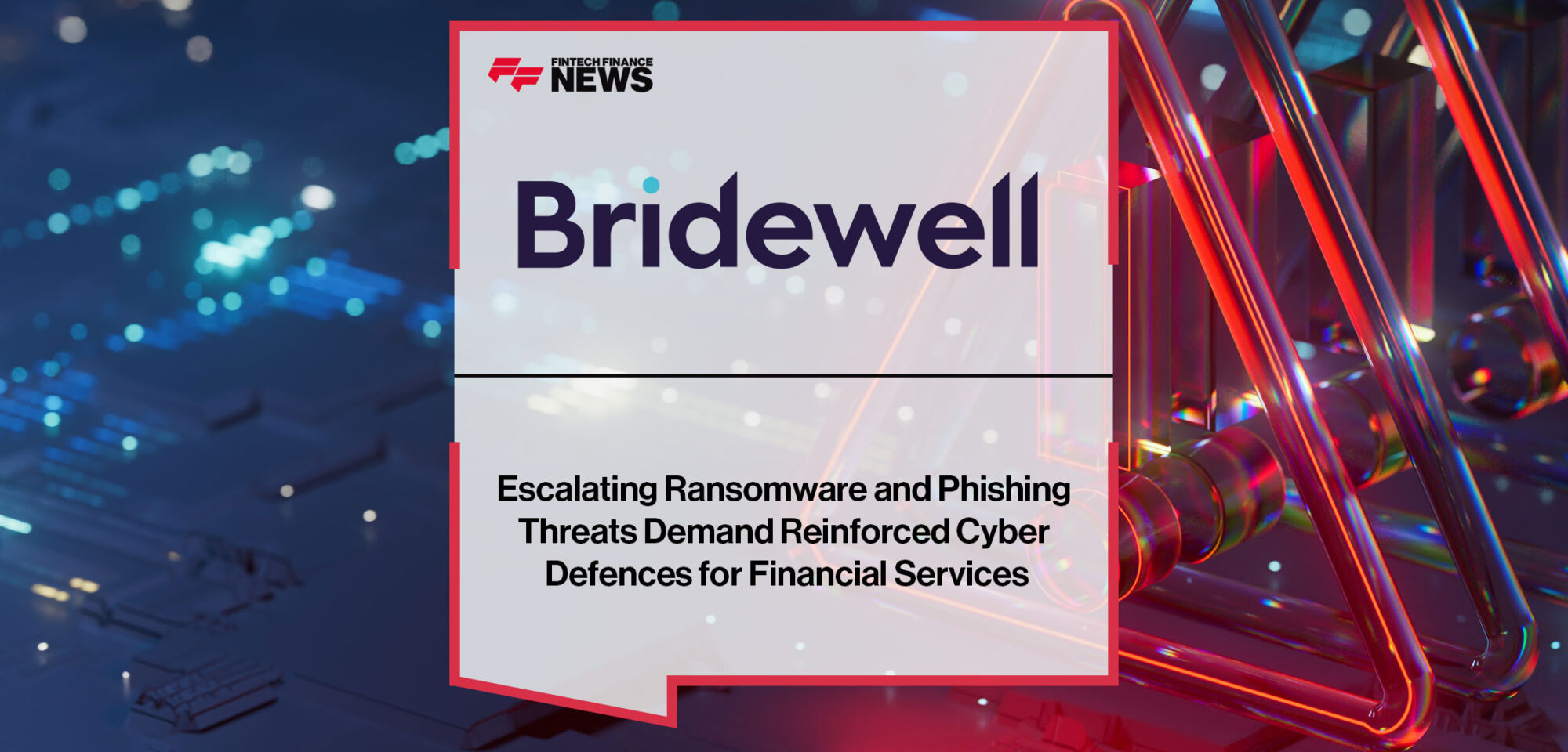 Escalating-Ransomware-and-Phishing-Threats-Demand-Reinforced-Cyber-Defences-for-Financial-Services
