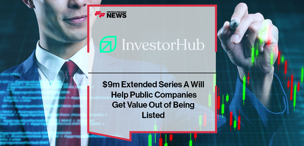InvestorHub’s $9m Extended Series A Will Help Public Companies Get Value Out of Being Listed