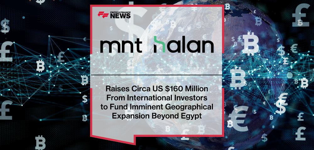 MNT-Halan Raises Circa US $160 Million From International Investors to Fund Imminent Geographical Expansion Beyond Egypt