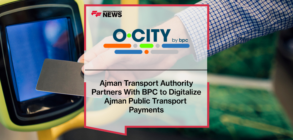 Ajman Transport Authority Partners With BPC to Digitalize Ajman Public Transport Payments Through O-CITY