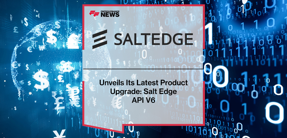 Salt Edge Unveils Its Latest Product Upgrade: Salt Edge API V6