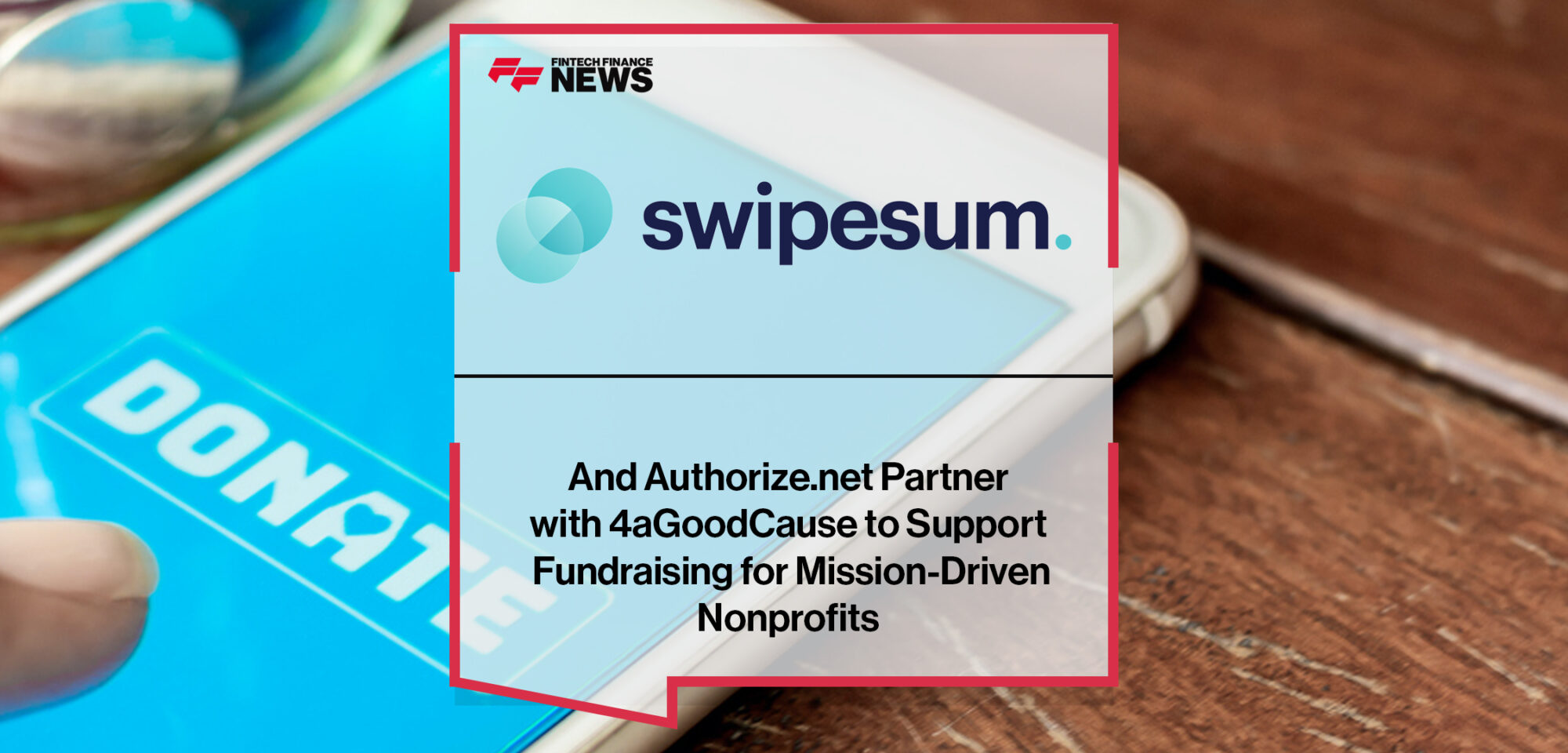 Swipesum and Authorize.net Partner with 4aGoodCause to Support Fundraising for Mission-Driven Nonprofits | Fintech Finance News