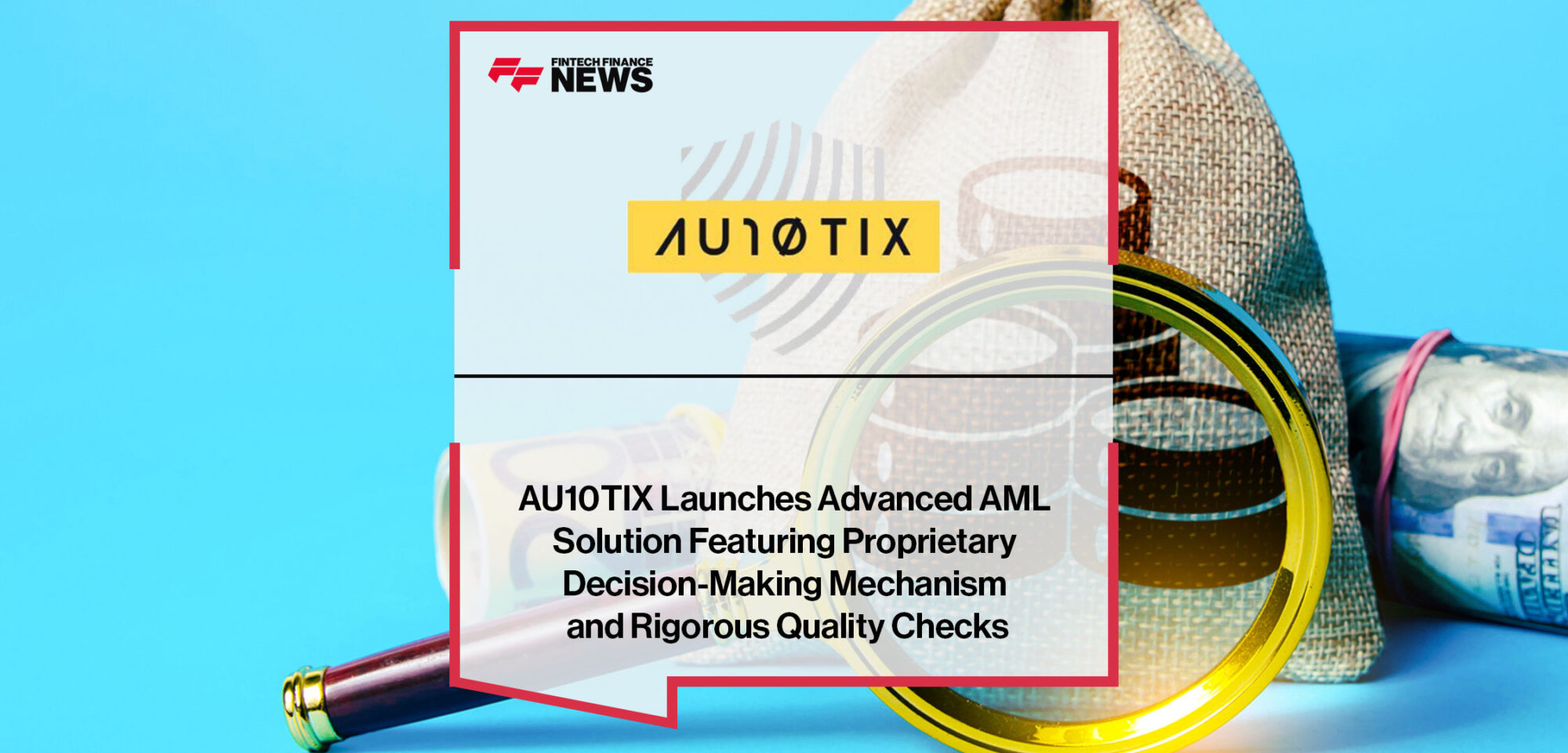 AU10TIX-Launches-Advanced-AML-Solution-Featuring-Proprietary-Decision-Making-Mechanism-and-Rigorous-Quality-Checks