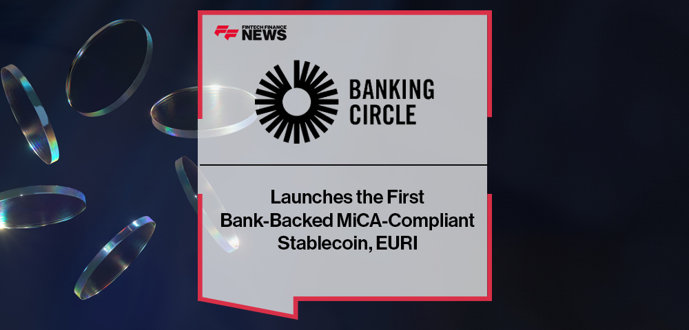Banking Circle Launches the First Bank-Backed MiCA-Compliant Stablecoin, EURI