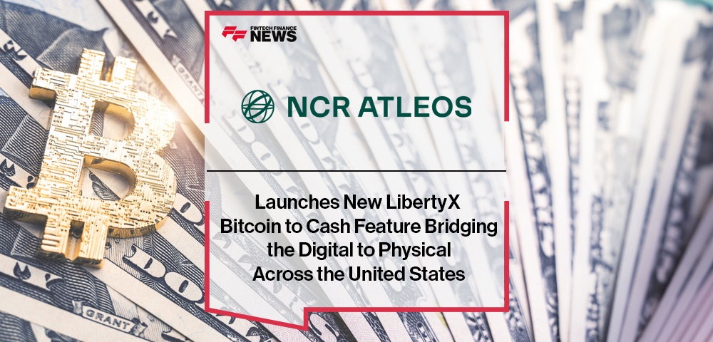 NCR Atleos Launches New LibertyX Bitcoin to Cash Feature Bridging the Digital to Physical Across the United States