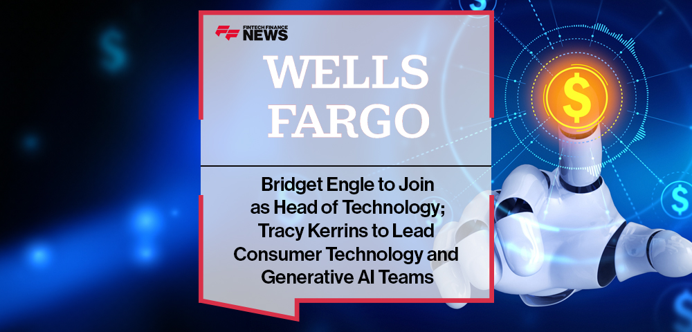Bridget Engle to Join Wells Fargo as Head of Technology; Tracy Kerrins to Lead Consumer Technology and Generative AI Teams
