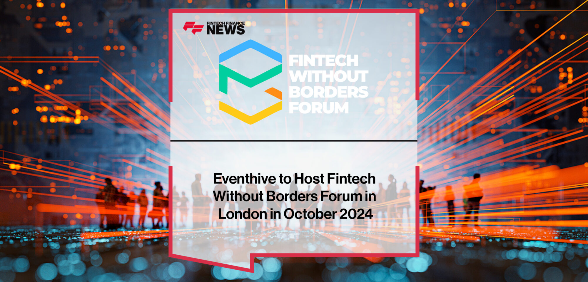 Eventhive to Host Fintech Without Borders Forum in London in October 2024 | Fintech Finance News