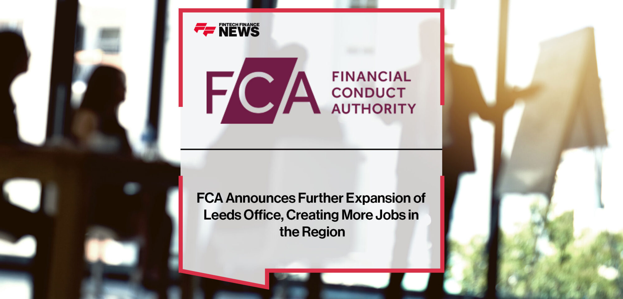 FCA-Announces-Further-Expansion-of-Leeds-Office,-Creating-More-Jobs-in-the-Region