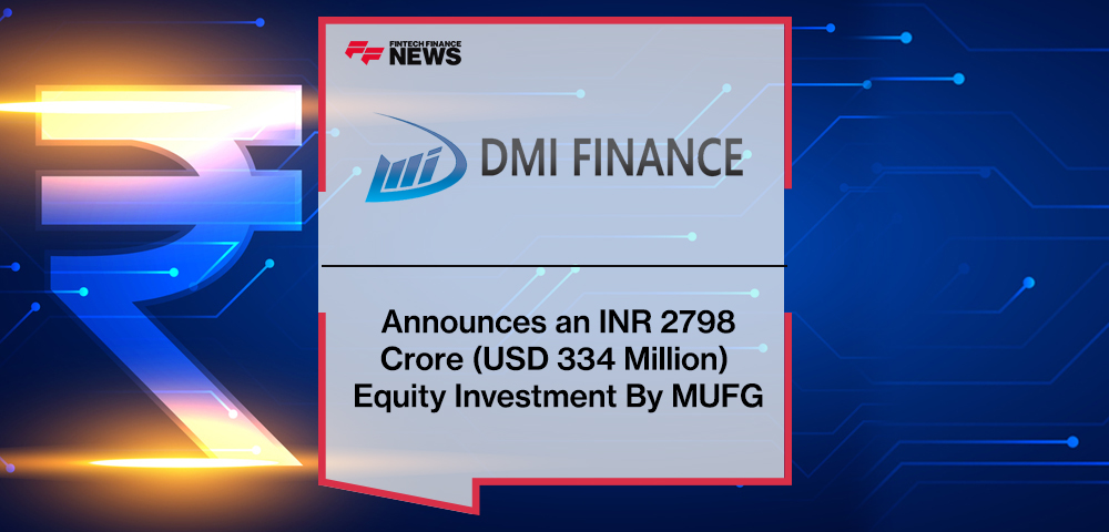 DMI Finance Announces an INR 2798 Crore (USD 334 Million) Equity Investment By MUFG