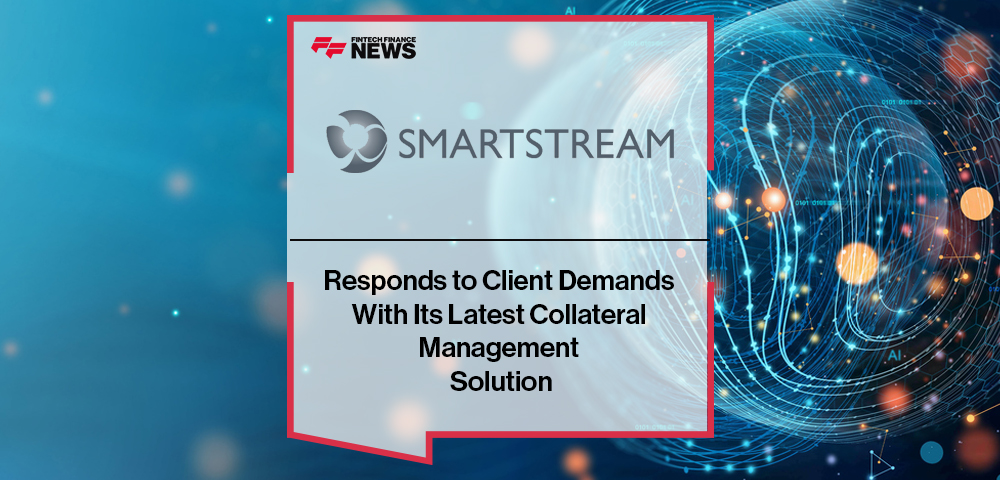 SmartStream Responds to Client Demands With Its Latest Collateral Management Solution