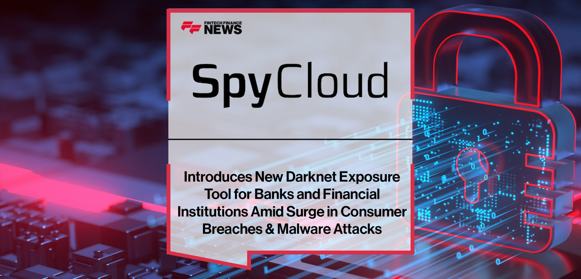 SpyCloud Introduces New Darknet Exposure Tool for Banks and Financial Institutions Amid Surge in Consumer Breaches & Malware Attacks | Fintech Finance News