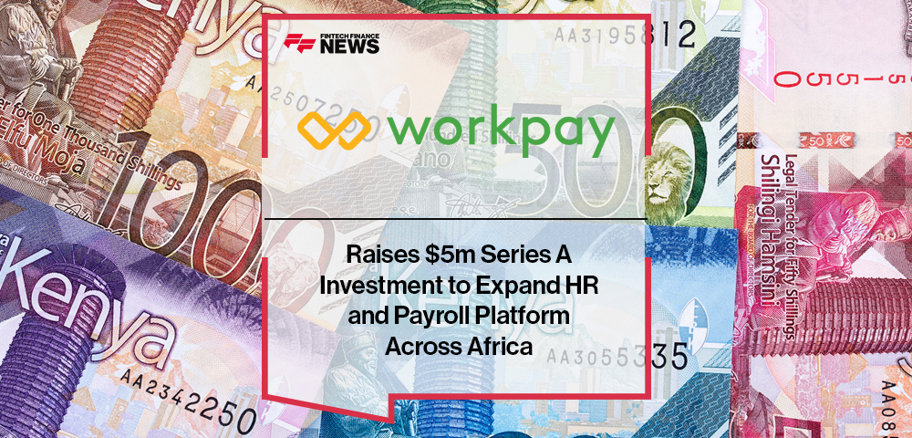 Workpay Raises $5m Series A Investment to Expand HR and Payroll Platform Across Africa