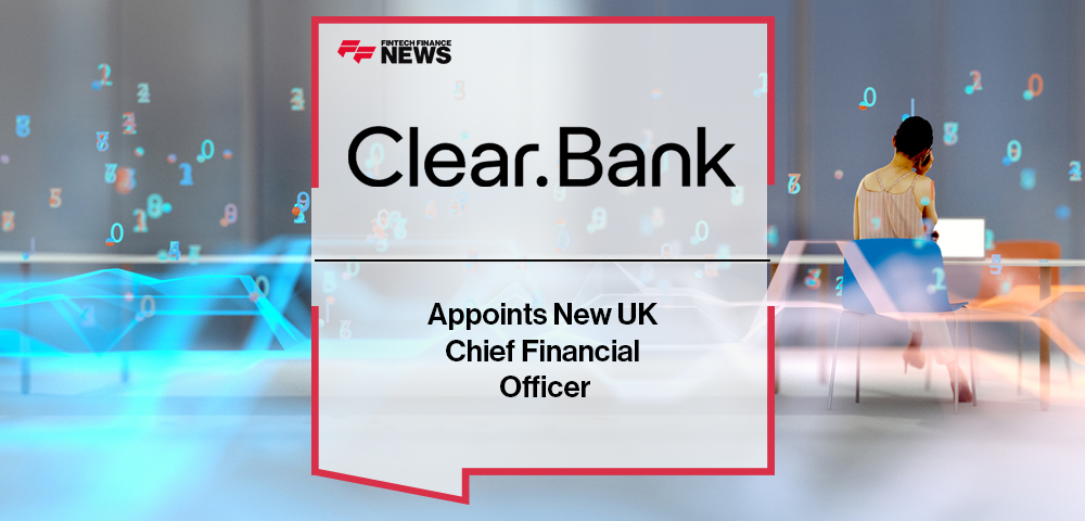 ClearBank Appoints New UK Chief Financial Officer