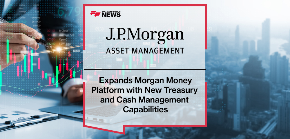 J.P. Morgan Asset Management Expands Morgan Money Platform with New Treasury and Cash Management Capabilities