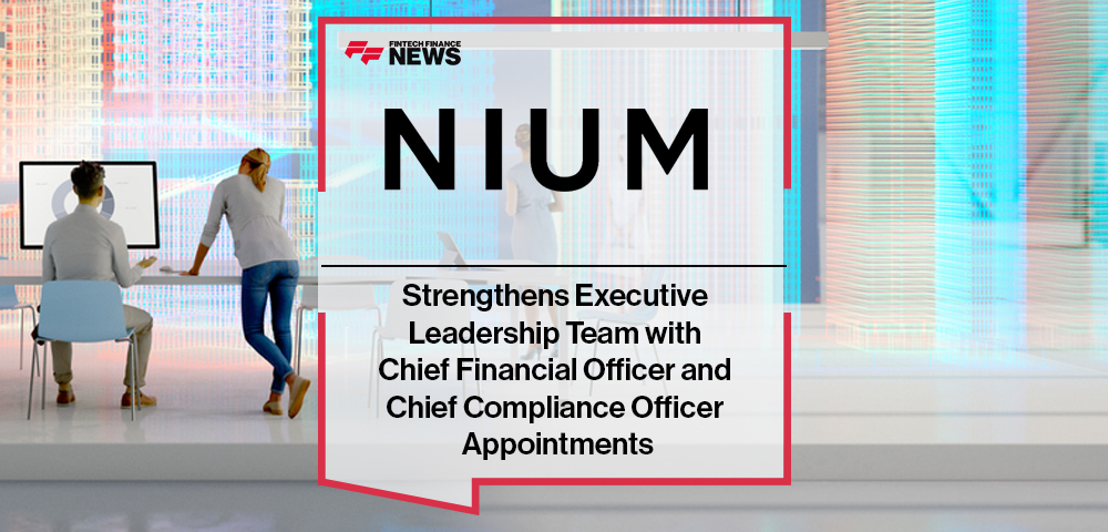 Nium Strengthens Executive Leadership Team with Chief Financial Officer and Chief Compliance Officer Appointments