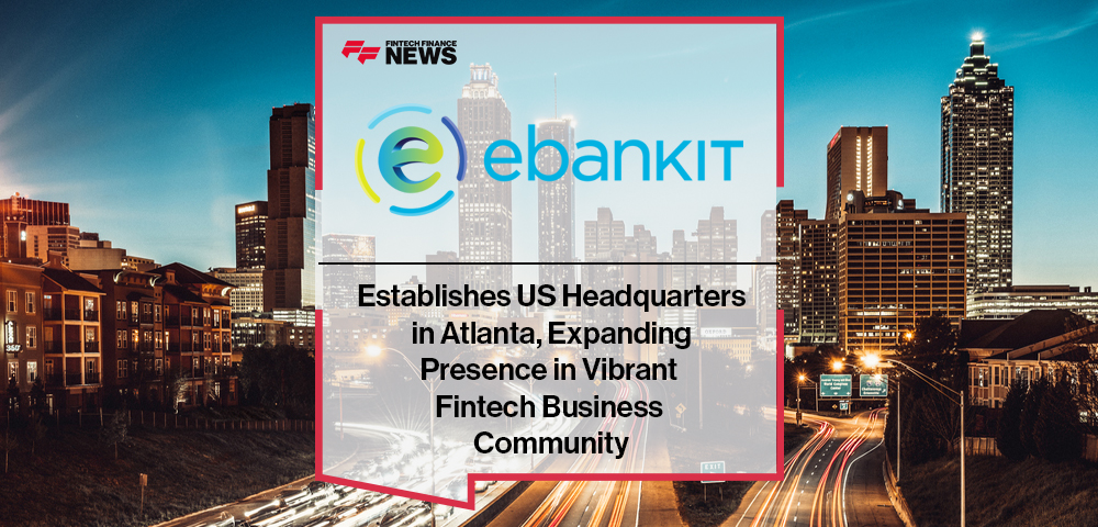 ebankIT Establishes US Headquarters in Atlanta, Expanding Presence in Vibrant Fintech Business Community