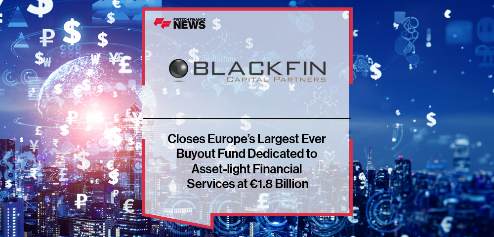 BlackFin Capital Partners Closes Europe’s Largest Ever Buyout Fund Dedicated to Asset-Light Financial Services at €1.8 Billion
