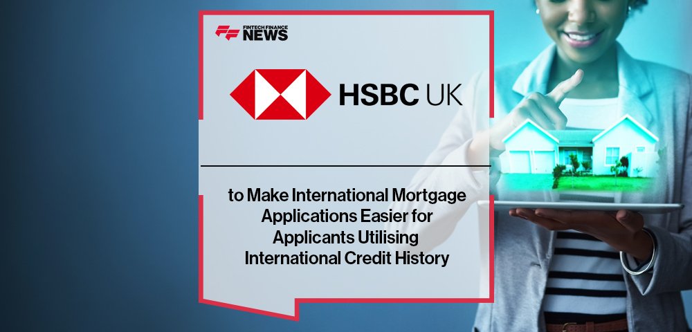 HSBC UK to Make International Mortgage Applications Easier for Applicants Utilising International Credit History