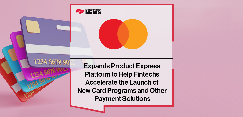 Mastercard Expands Product Express Platform to Help Fintechs Accelerate the Launch of New Card Programs and Other Payment Solutions