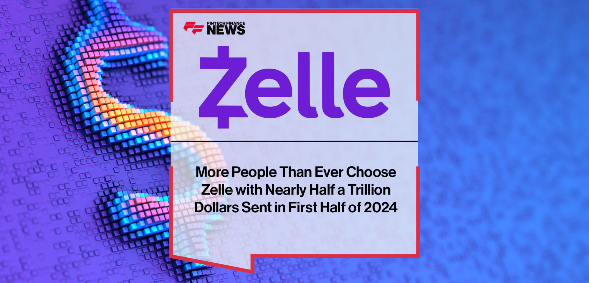 More-People-Than-Ever-Choose-Zelle-with-Nearly-Half-a-Trillion-Dollars-Sent-in-First-Half-of-2024