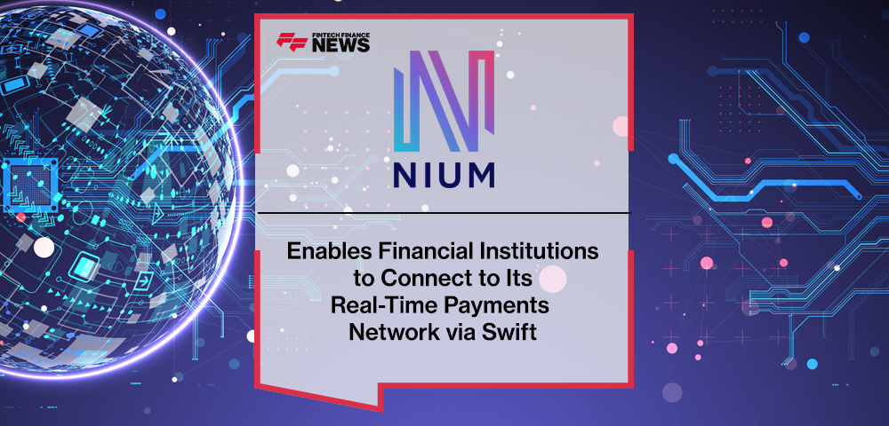 Nium Enables Financial Institutions to Connect to Its Real-Time Payments Network via Swift