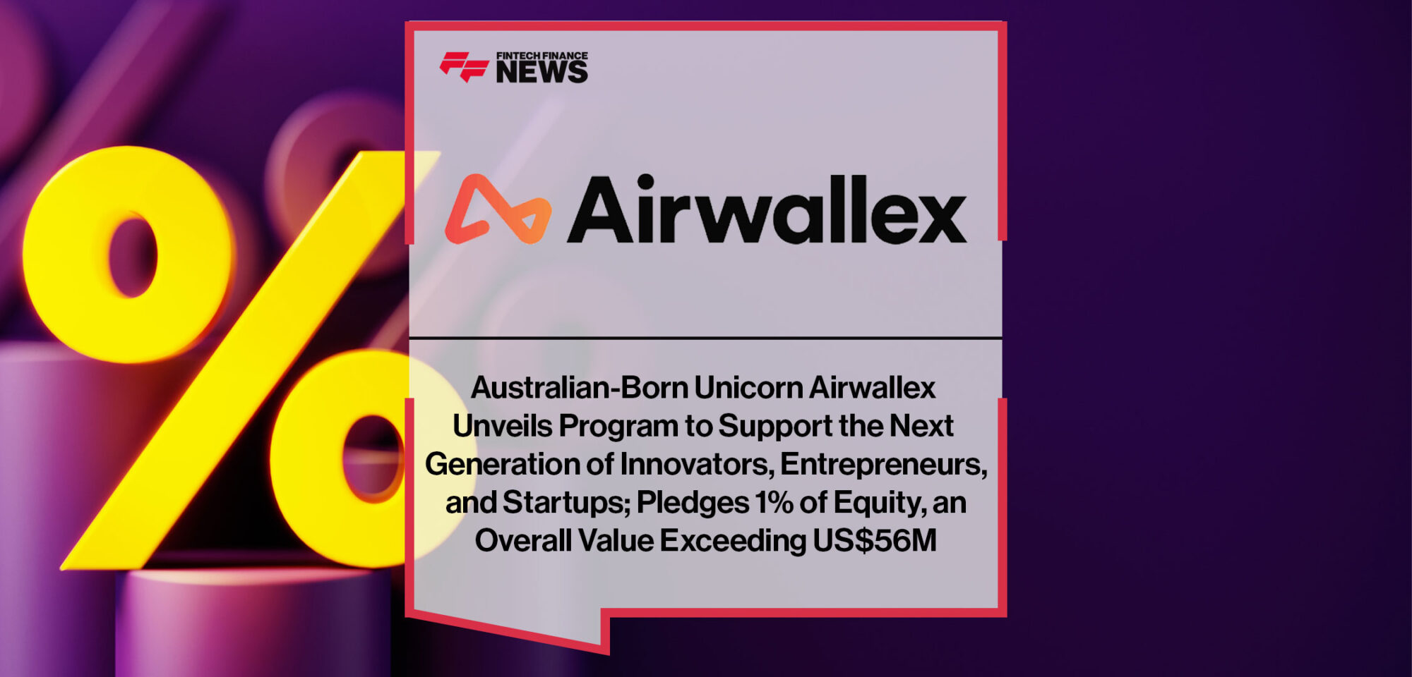 Australian-Born-Unicorn-Airwallex-Unveils-Program-to-Support-the-Next-Generation-of-Innovators,-Entrepreneurs,-and-Startups;-Pledges-1%-of-Equity,-an-Overall-Value-Exceeding-US$56M