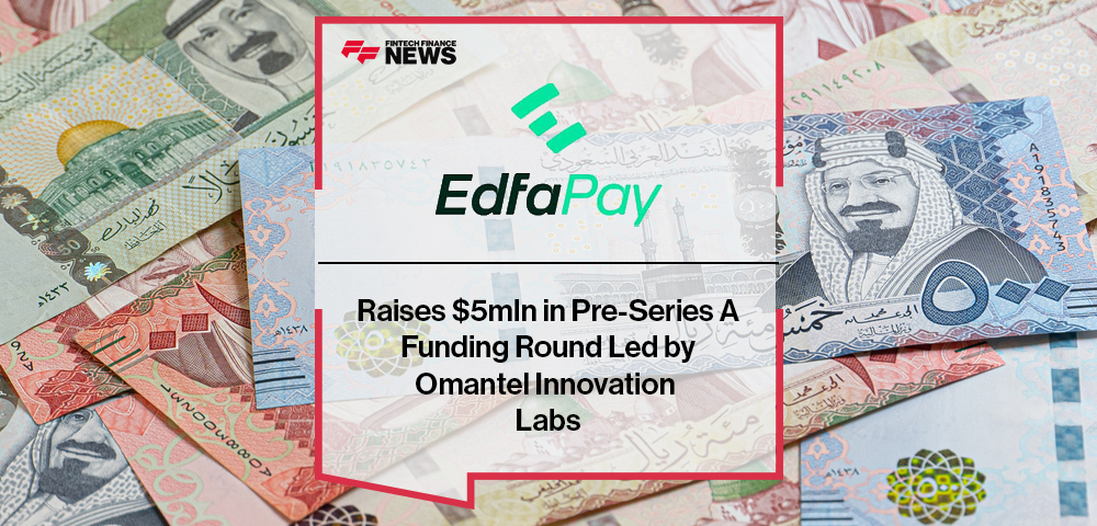EdfaPay Raises $5mln in Pre-Series A Funding Round Led by Omantel Innovation Labs